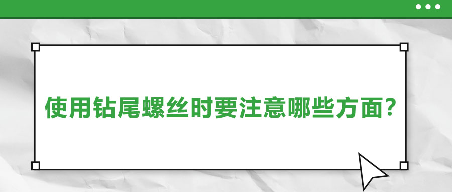 使用鉆尾螺絲時(shí)要注意哪些方面？
