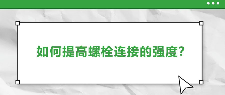 如何提高螺栓連接的強(qiáng)度？