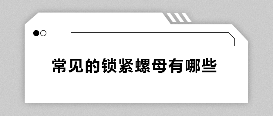 常見(jiàn)的鎖緊螺母有哪些？