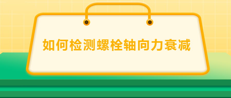 如何檢測螺栓軸向力衰減？