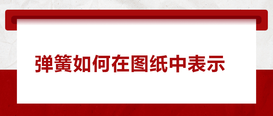 彈簧如何在圖紙中表示， 一次給你講清楚！