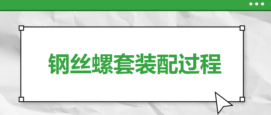 鋼絲螺套裝配過程，一次給你講清楚！