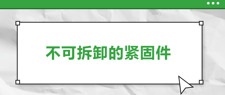 不可拆卸的緊固件有哪些，一次給你講清楚