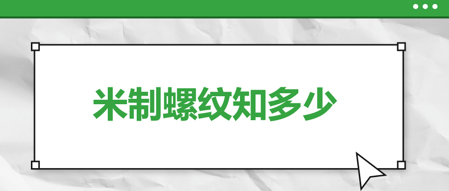 關(guān)于米制螺紋，你了解多少