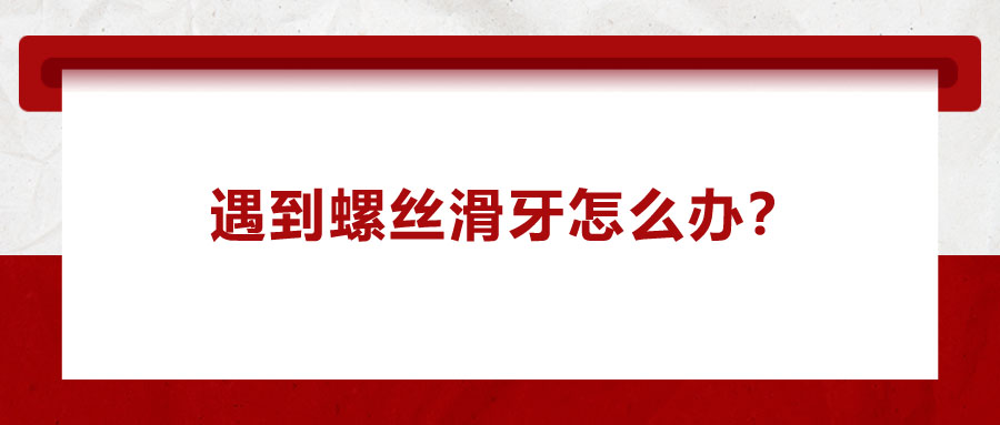 遇到螺絲滑牙怎么辦？