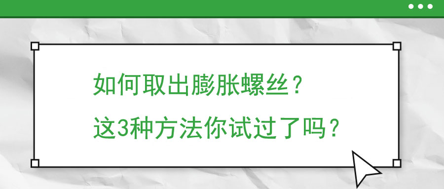 如何取出膨脹螺絲？這3種方法你試過(guò)了嗎？
