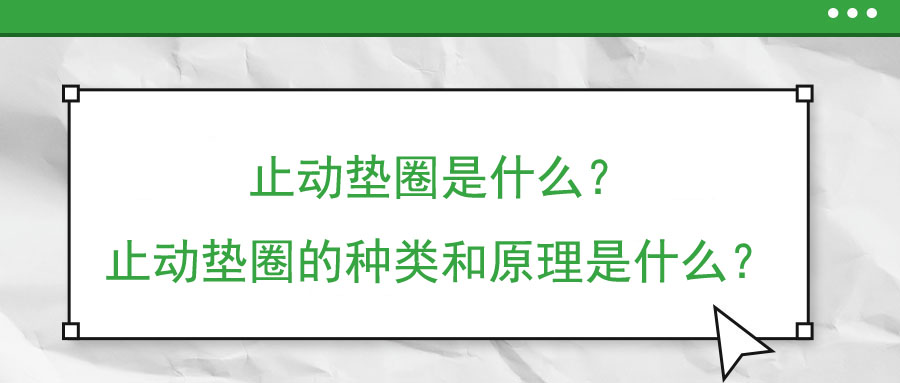 止動墊圈是什么？止動墊圈的種類和原理是什么？