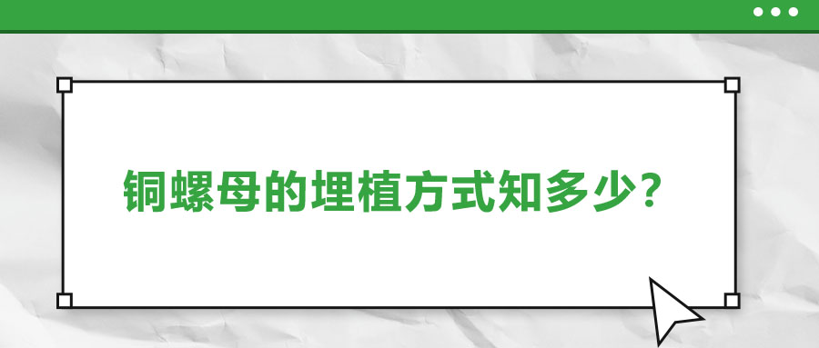 銅螺母的埋植方式知多少？