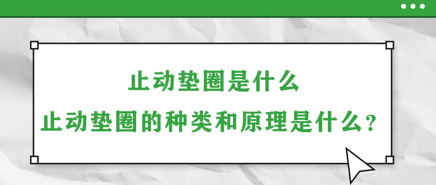 止動墊圈是什么？止動墊圈的種類和原理是什么？