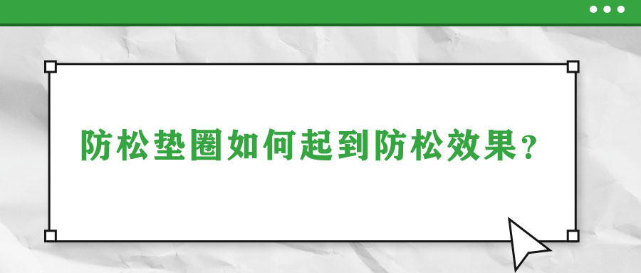防松墊圈如何起到防松效果？