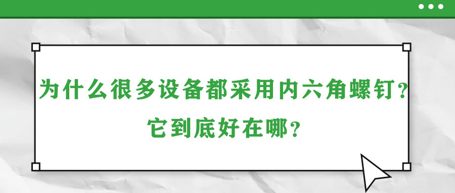 為什么很多設(shè)備都采用內(nèi)六角螺釘？它到底好在哪？