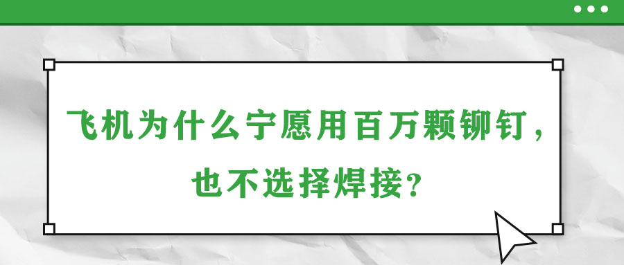 飛機為什么寧愿用百萬顆鉚釘，也不選擇焊接？