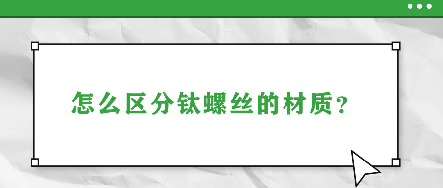 怎么區(qū)分鈦螺絲的材質(zhì)？