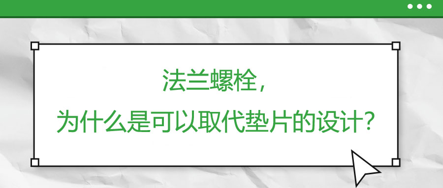 法蘭螺栓，為什么是可以取代墊片的設(shè)計？