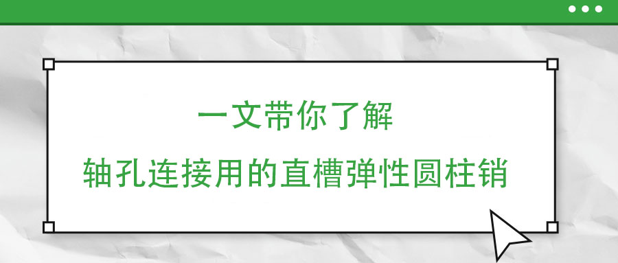 一文帶你了解軸孔連接用的直槽彈性圓柱銷(xiāo)