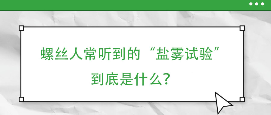 螺絲人常聽到的“鹽霧試驗”到底是什么？