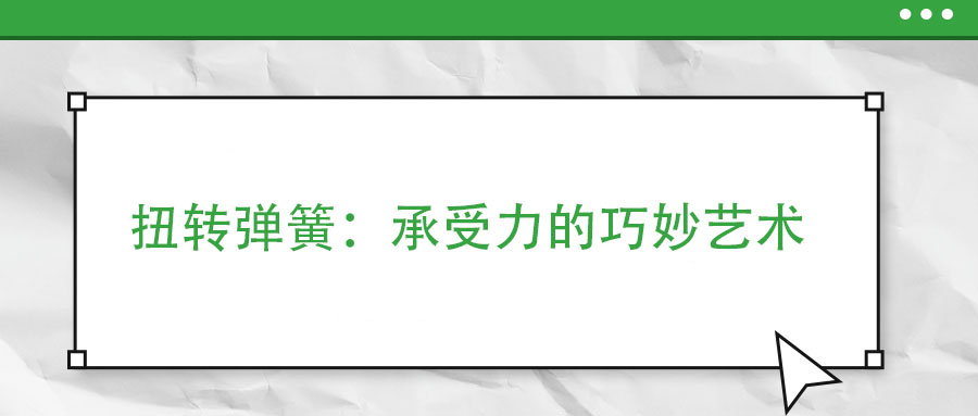 扭轉(zhuǎn)彈簧：承受力的巧妙藝術(shù)