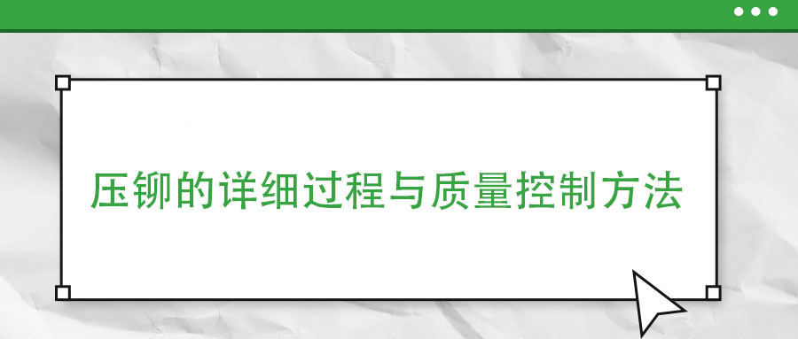 壓鉚的詳細(xì)過(guò)程與質(zhì)量控制方法