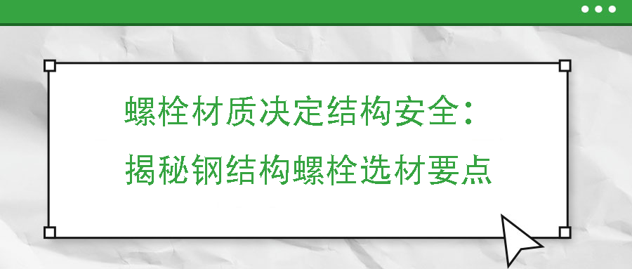 螺栓材質決定結構安全：揭秘鋼結構螺栓選材要點